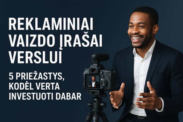Reklaminiai vaizdo įrašai verslui: 5 priežastys, kodėl verta investuoti dabar